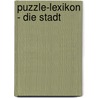 Puzzle-Lexikon - Die Stadt by Unknown