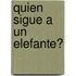 Quien Sigue a Un Elefante?