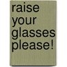 Raise Your Glasses Please! door Jackie Arnold