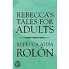 Rebecca's Tales for Adults by Rebecca Alisa Rolon