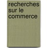 Recherches Sur Le Commerce door Francisque Michel