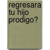 Regresara Tu Hijo Prodigo? door Jeff Lucas