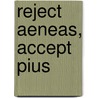Reject Aeneas, Accept Pius door Pius