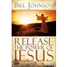 Release the Power of Jesus by Bill Johnson