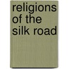 Religions Of The Silk Road door Richard Foltz