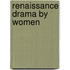 Renaissance Drama by Women