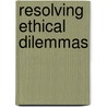 Resolving Ethical Dilemmas door Bernard Lo