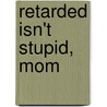 Retarded Isn't Stupid, Mom door Sandra Z. Kaufman