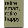 Retire Smart, Retire Happy by Nancy K. Schlossberg