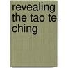 Revealing the Tao Te Ching door Jesse Lee Parker