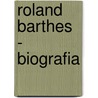 Roland Barthes - Biografia by Louis-Jean Calvet