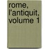 Rome, L'Antiquit, Volume 1