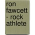 Ron Fawcett - Rock Athlete