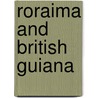 Roraima And British Guiana by John Whetham Boddam-Whetham