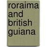 Roraima And British Guiana door John Whetham Boddam-Whetham