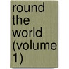 Round The World (Volume 1) by Unknown