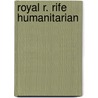 Royal R. Rife Humanitarian by Gerald F. Foye