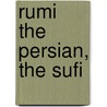 Rumi The Persian, The Sufi by A. Reza Arasteh
