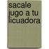Sacale Jugo a Tu Licuadora