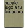 Sacale Jugo a Tu Licuadora by Sarah Williams