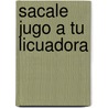 Sacale Jugo a Tu Licuadora door Sarah Williams