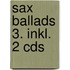 Sax Ballads 3. Inkl. 2 Cds