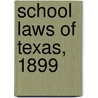 School Laws Of Texas, 1899 door Texas Texas