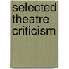 Selected Theatre Criticism door Anthony Slide
