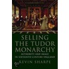 Selling The Tudor Monarchy door Kevin Sharpe