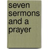 Seven Sermons And A Prayer door William Savery