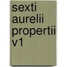 Sexti Aurelii Propertii V1 by Sextus Propertius