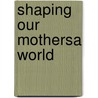 Shaping Our Mothersa World door Nancy A. Walker