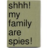 Shhh! My Family Are Spies! by Jane Langford