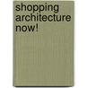 Shopping Architecture Now! by Phillip Jodidio