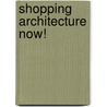 Shopping Architecture Now! door Phillip Jodidio