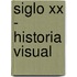 Siglo Xx - Historia Visual