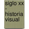 Siglo Xx - Historia Visual by Dr Simon Adams