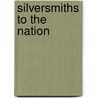 Silversmiths To The Nation by Donald L. Fennimore