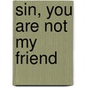 Sin, You Are Not My Friend by Zondervan