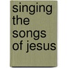Singing The Songs Of Jesus door Michael Lefebvre