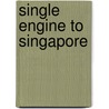 Single Engine to Singapore by T.A. Anderson