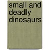 Small and Deadly Dinosaurs by Unknown