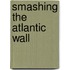 Smashing The Atlantic Wall