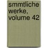 Smmtliche Werke, Volume 42