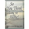 So You Think You're Alone! by Helen Van Daly