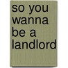 So You Wanna Be A Landlord door Millie