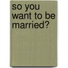 So You Want To Be Married? door Andre L. Torrance