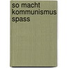 So macht Kommunismus Spass by Bettina Röhl