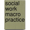 Social Work Macro Practice door Peter M. Kettner