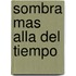 Sombra Mas Alla del Tiempo